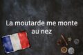 Französischer Ausdruck Des Tages: La Moutarde Me Monte Au Nez